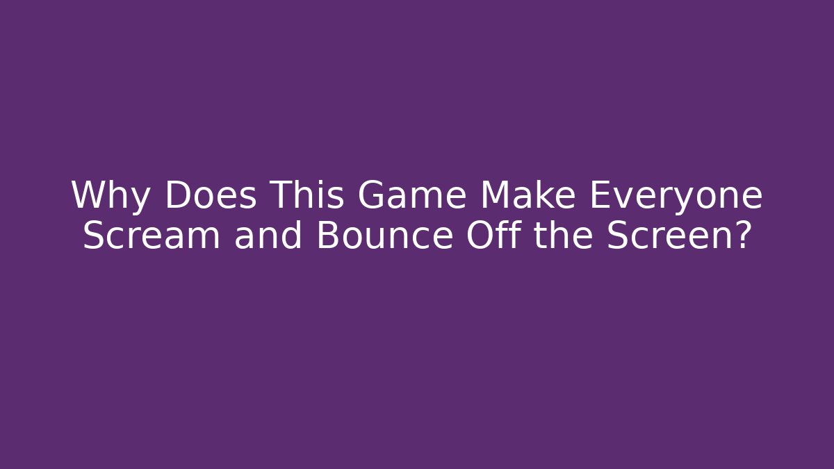 Why Does This Game Make Everyone Scream and Bounce Off the Screen? - Critter Realm