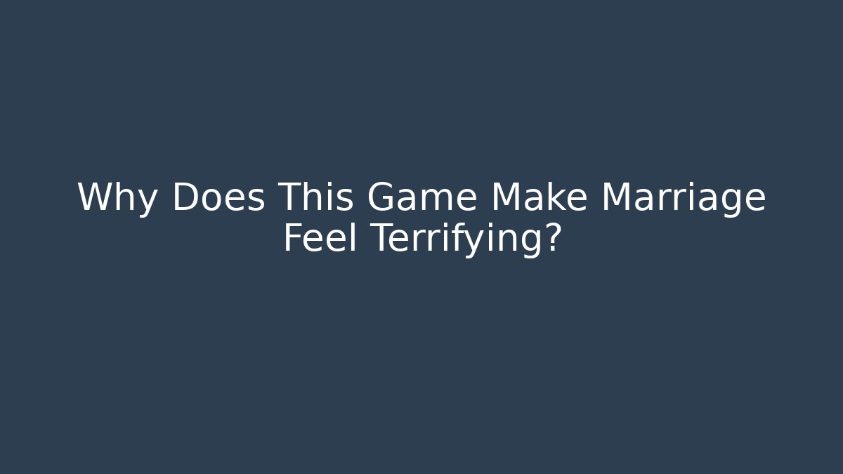 Why Does This Game Make Marriage Feel Terrifying?