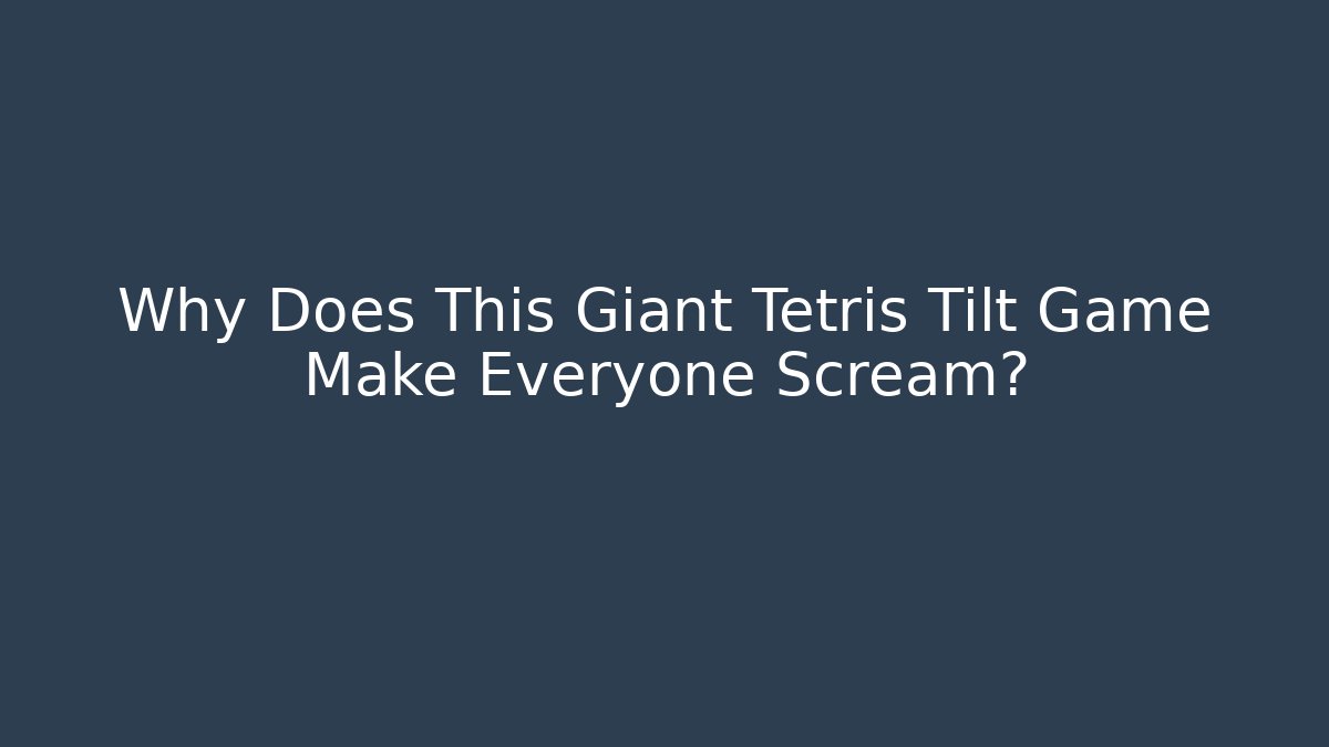 Why Does This Giant Tetris Tilt Game Make Everyone Scream? - Critter Realm