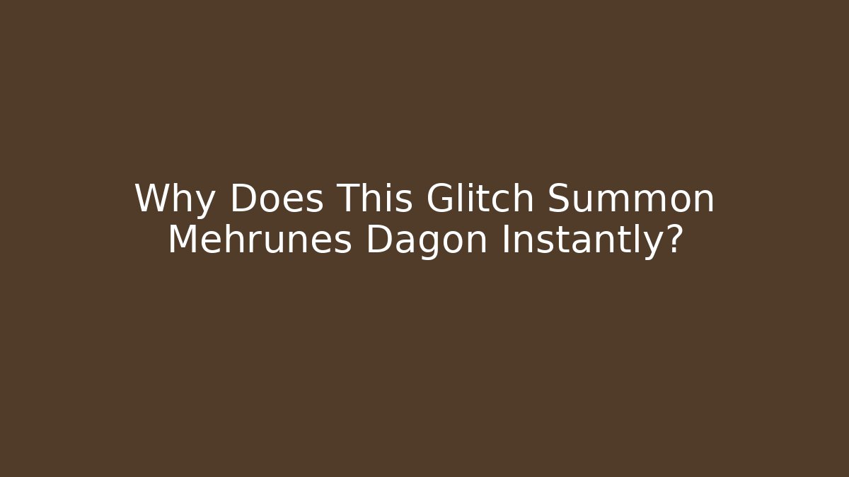 Why Does This Glitch Summon Mehrunes Dagon Instantly?