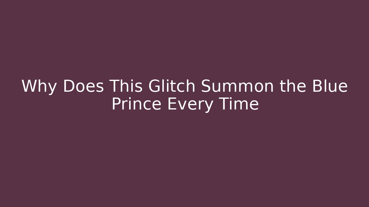 Why Does This Glitch Summon the Blue Prince Every Time