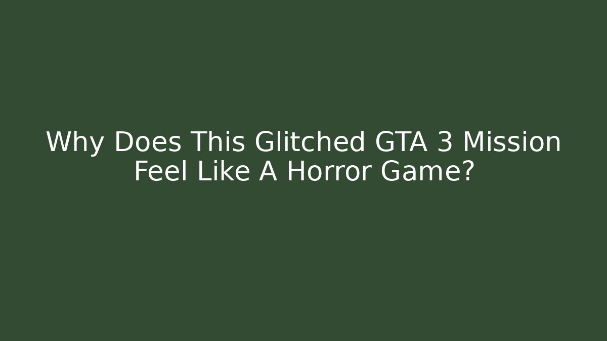 Why Does This Glitched GTA 3 Mission Feel Like A Horror Game?