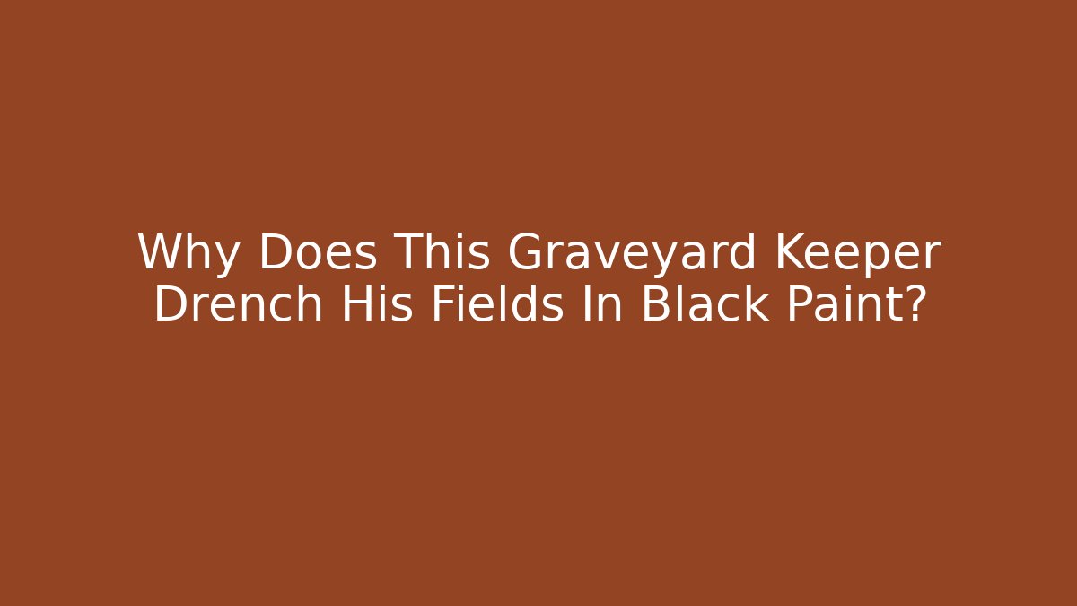 Why Does This Graveyard Keeper Drench His Fields In Black Paint? - Critter Realm