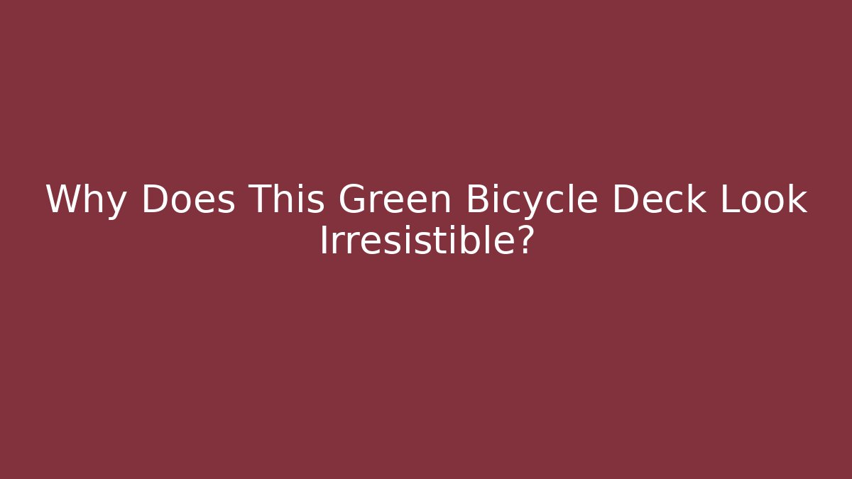 Why Does This Green Bicycle Deck Look Irresistible?