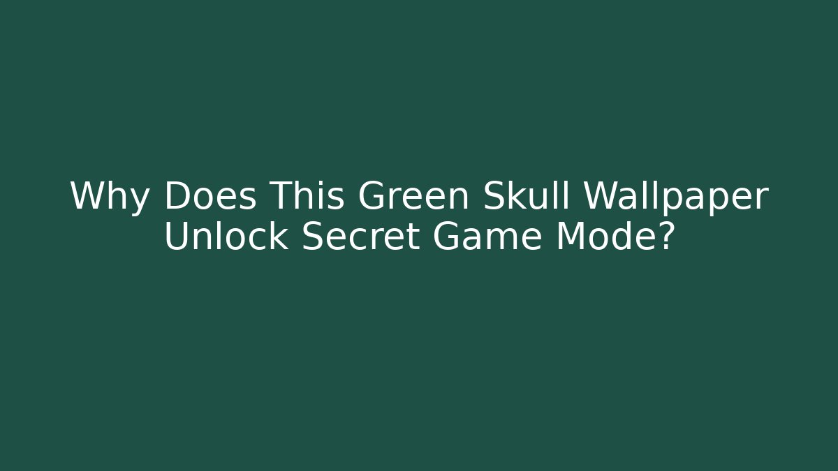 Why Does This Green Skull Wallpaper Unlock Secret Game Mode?