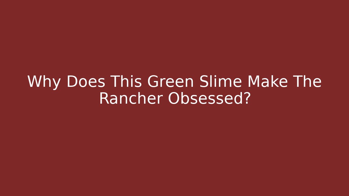 Why Does This Green Slime Make The Rancher Obsessed? - Critter Realm