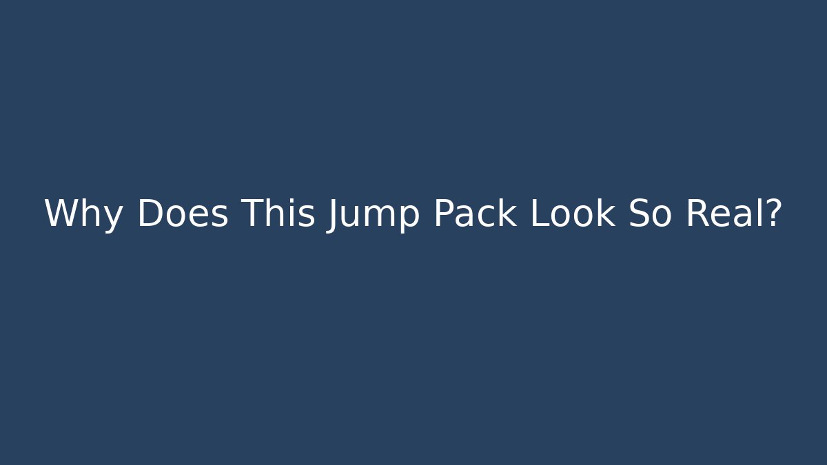 Why Does This Jump Pack Look So Real?