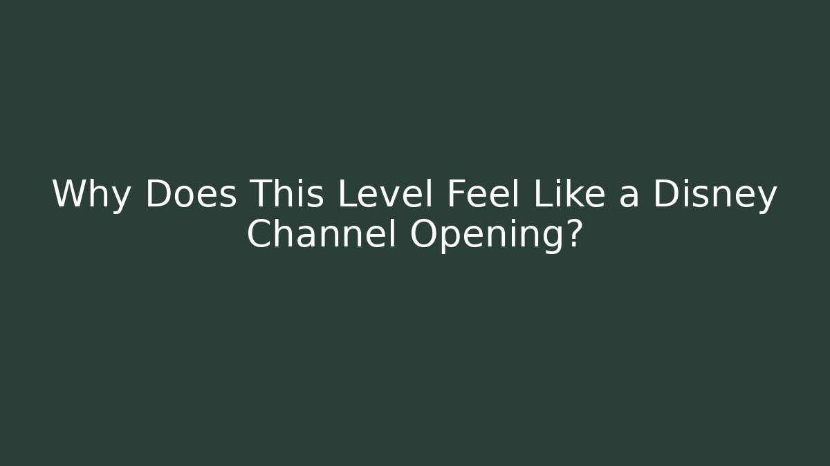 Why Does This Level Feel Like a Disney Channel Opening?