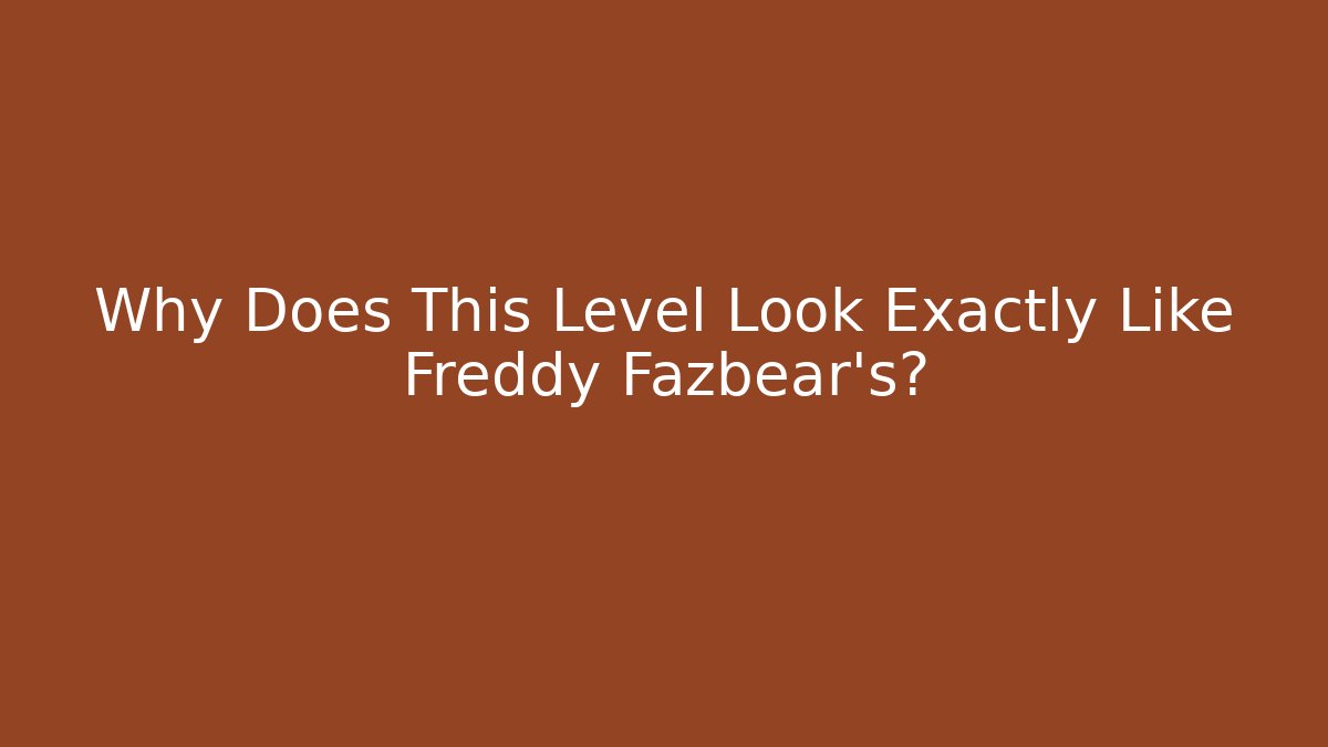 Why Does This Level Look Exactly Like Freddy Fazbear's?