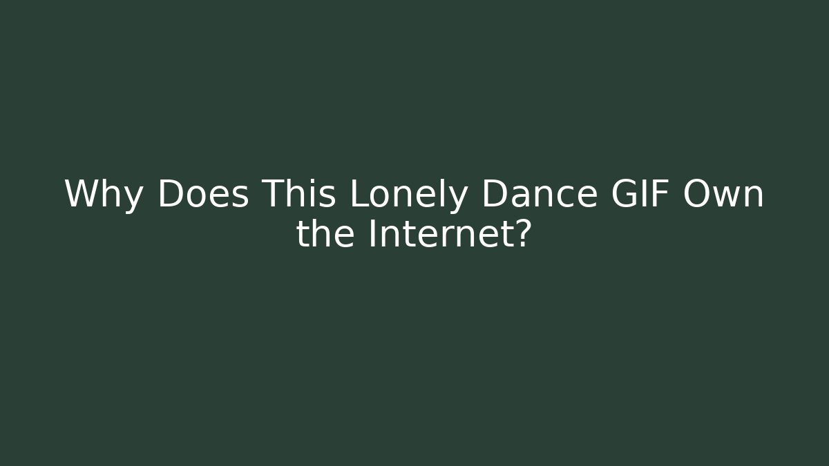 Why Does This Lonely Dance GIF Own the Internet?