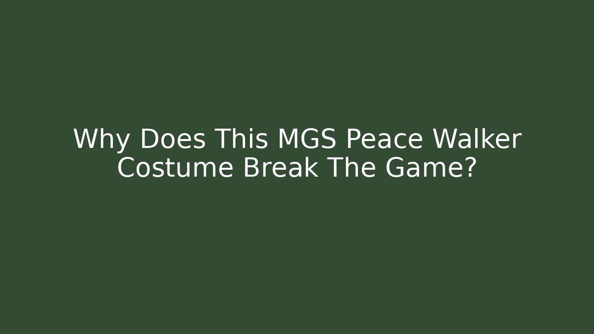 Why Does This MGS Peace Walker Costume Break The Game?