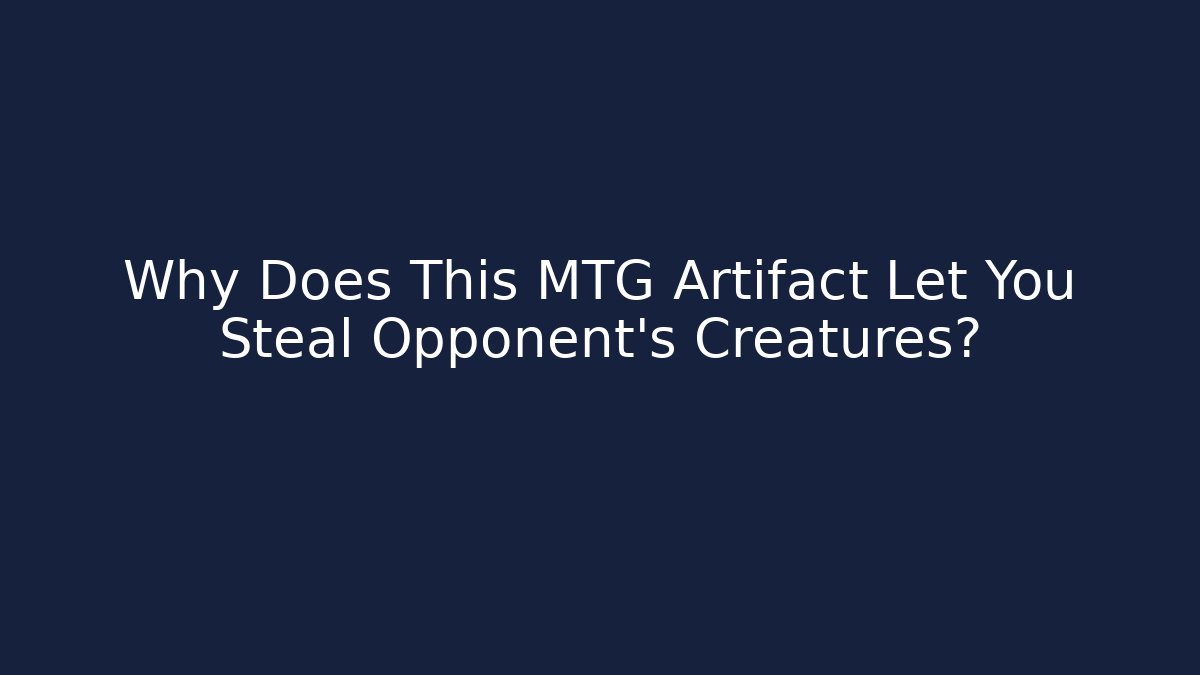 Why Does This MTG Artifact Let You Steal Opponent's Creatures? - Critter Realm
