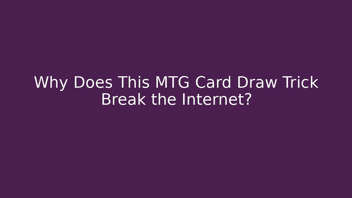 Why Does This MTG Card Draw Trick Break the Internet?