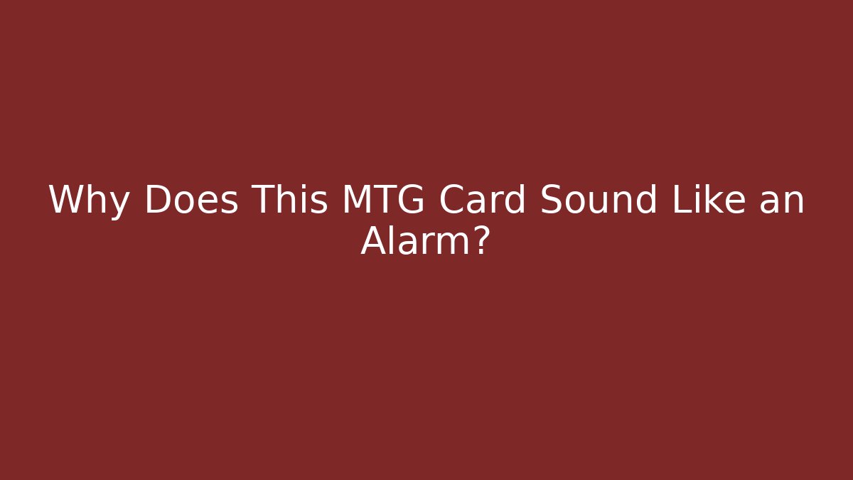 Why Does This MTG Card Sound Like an Alarm?