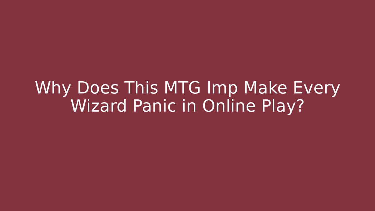 Why Does This MTG Imp Make Every Wizard Panic in Online Play?