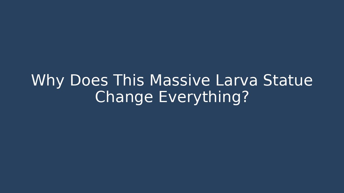 Why Does This Massive Larva Statue Change Everything?