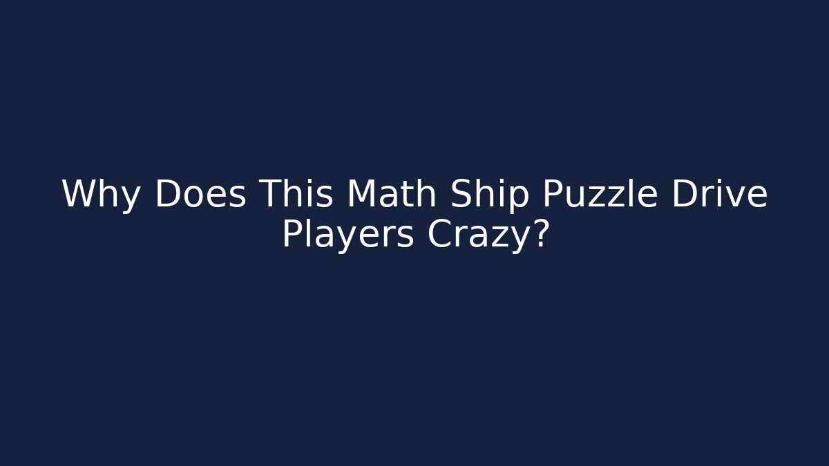 Why Does This Math Ship Puzzle Drive Players Crazy?