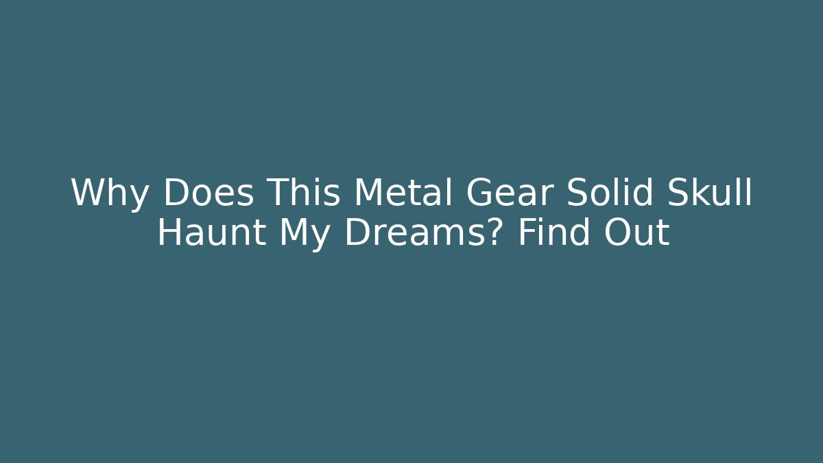 Why Does This Metal Gear Solid Skull Haunt My Dreams? Find Out