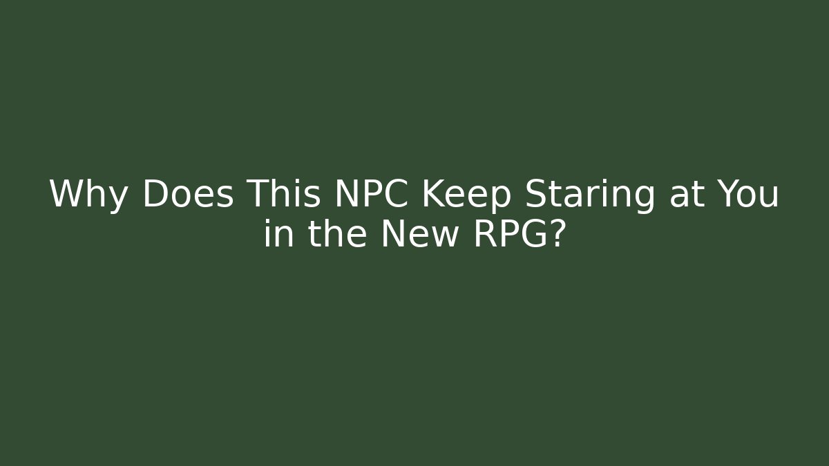Why Does This NPC Keep Staring at You in the New RPG?