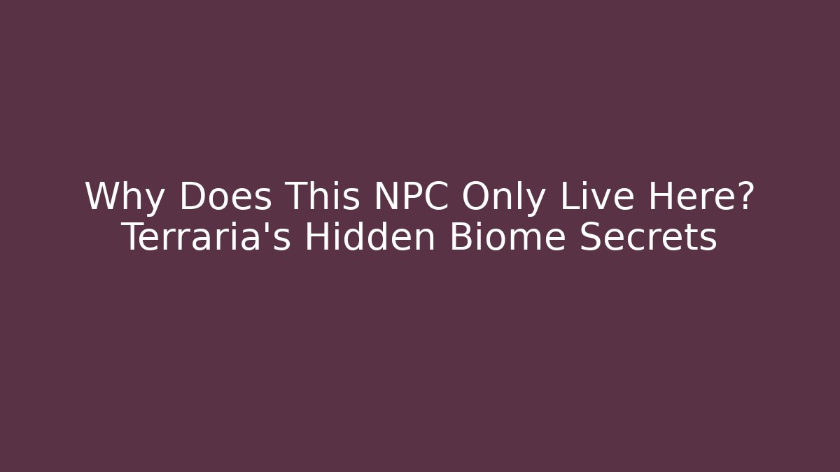 Why Does This NPC Only Live Here? Terraria's Hidden Biome Secrets