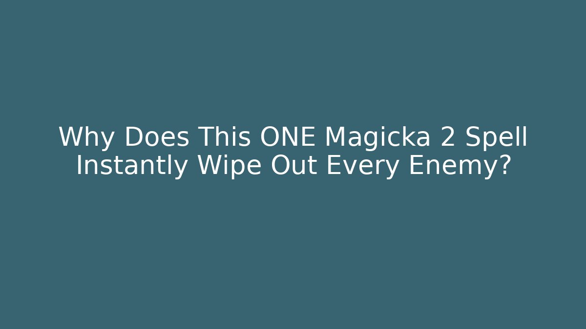 Why Does This ONE Magicka 2 Spell Instantly Wipe Out Every Enemy?