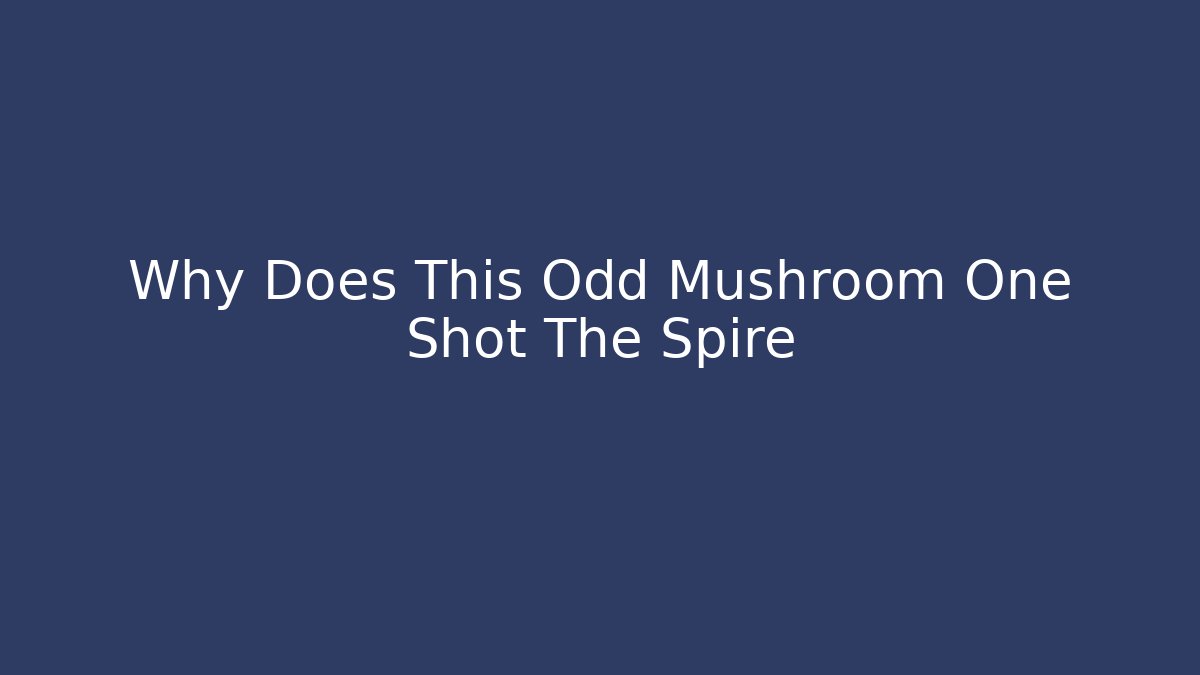 Why Does This Odd Mushroom One Shot The Spire - Critter Realm