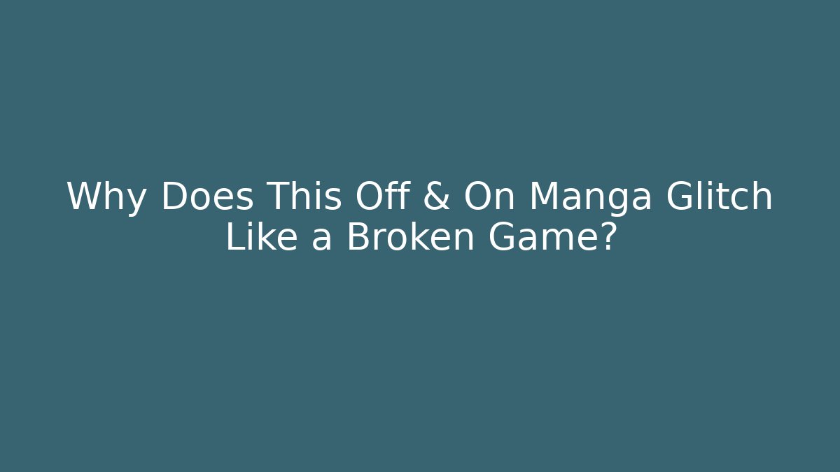 Why Does This Off & On Manga Glitch Like a Broken Game?