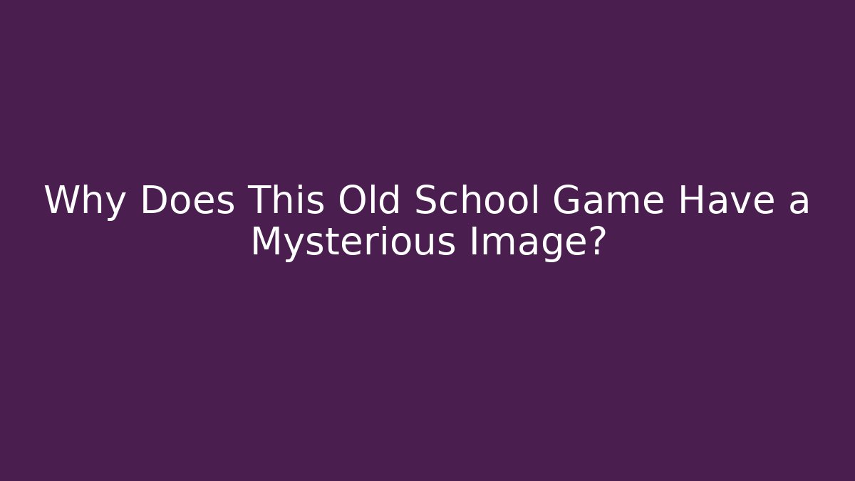 Why Does This Old School Game Have a Mysterious Image?