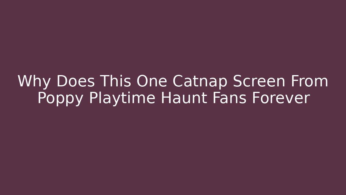 Why Does This One Catnap Screen From Poppy Playtime Haunt Fans Forever