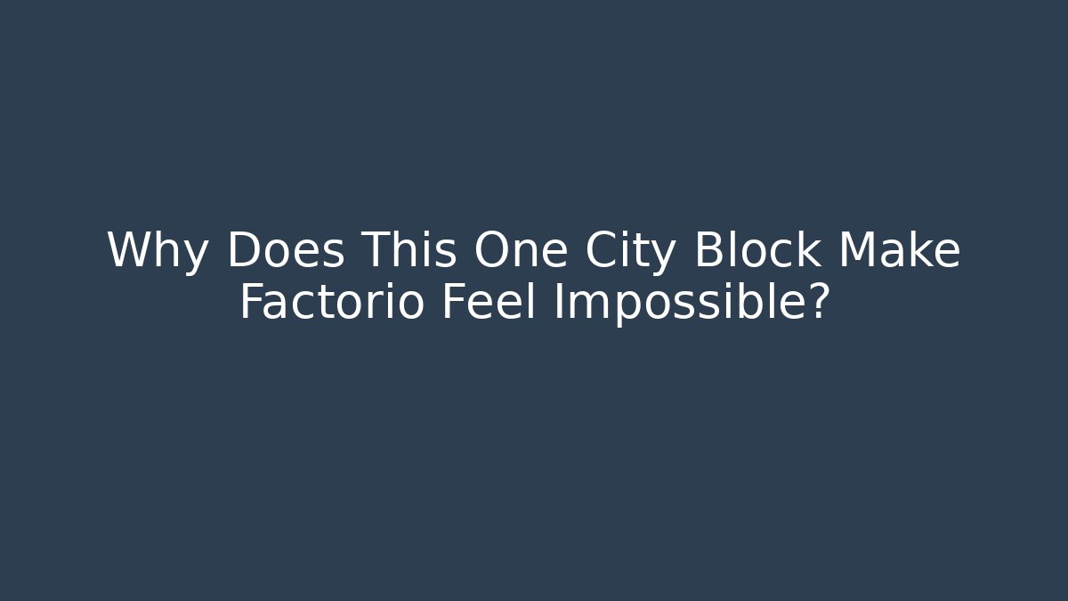 Why Does This One City Block Make Factorio Feel Impossible?