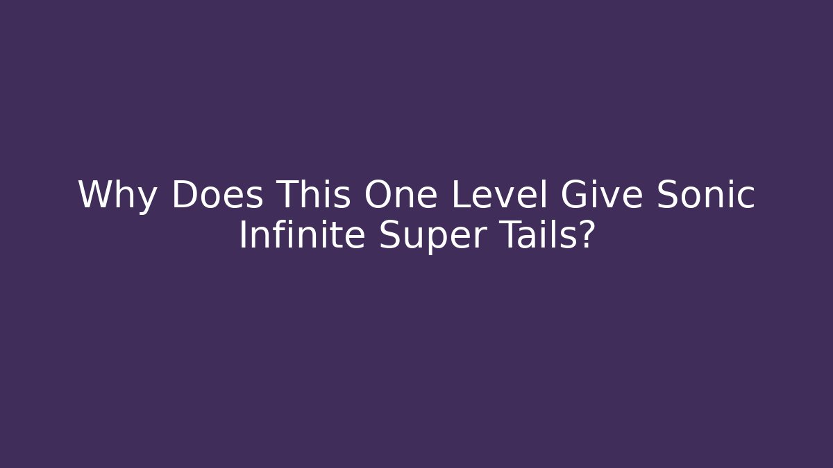 Why Does This One Level Give Sonic Infinite Super Tails?