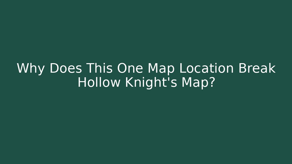Why Does This One Map Location Break Hollow Knight's Map?