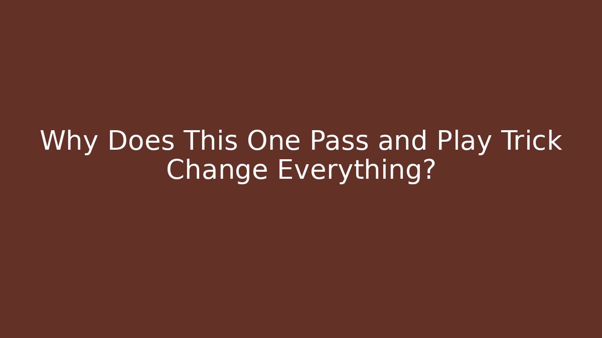 Why Does This One Pass and Play Trick Change Everything?