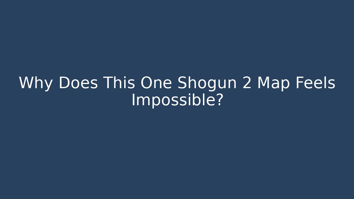 Why Does This One Shogun 2 Map Feels Impossible?