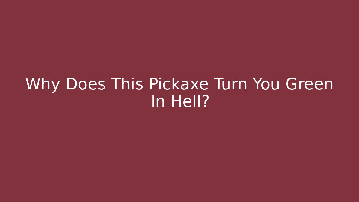 Why Does This Pickaxe Turn You Green In Hell? - Critter Realm