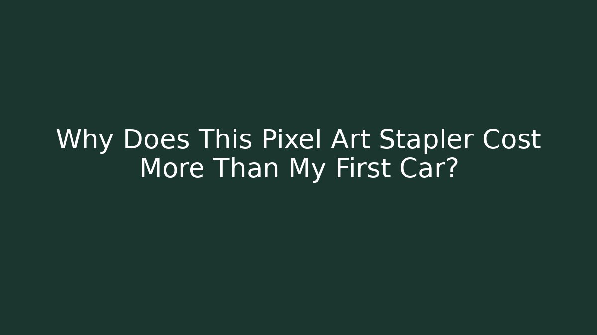 Why Does This Pixel Art Stapler Cost More Than My First Car?
