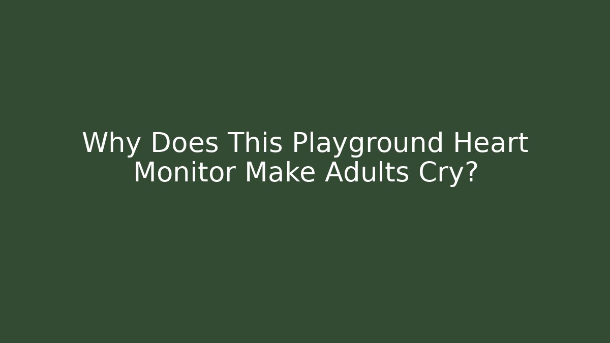 Why Does This Playground Heart Monitor Make Adults Cry?