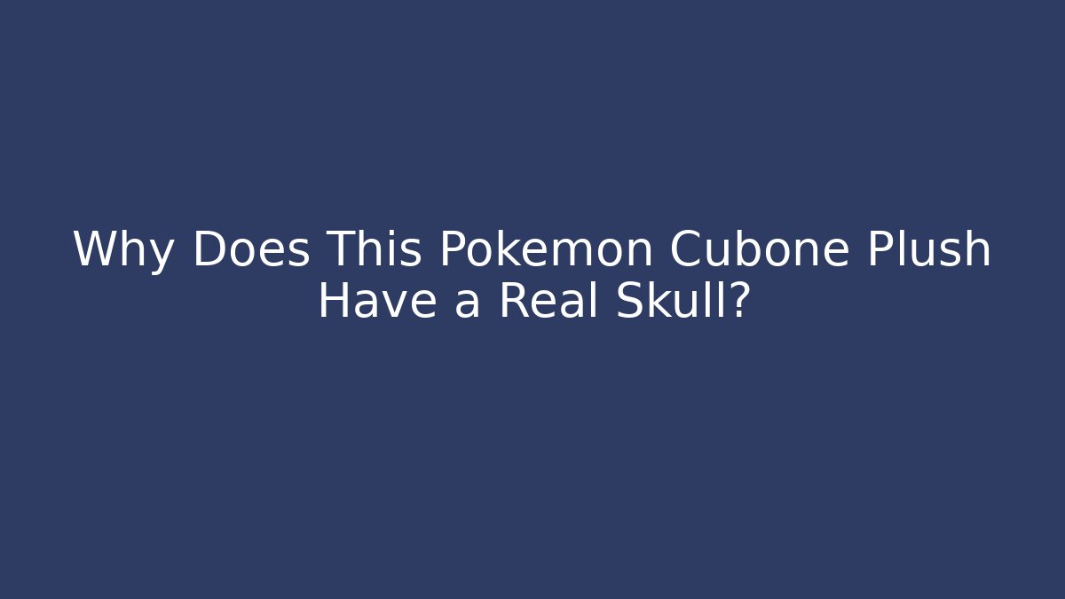 Why Does This Pokémon Cubone Plush Have a Real Skull?