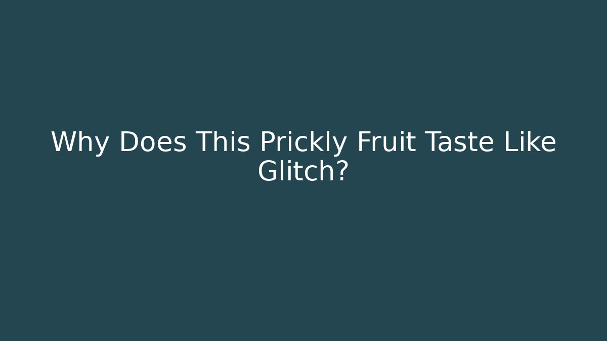 Why Does This Prickly Fruit Taste Like Glitch?