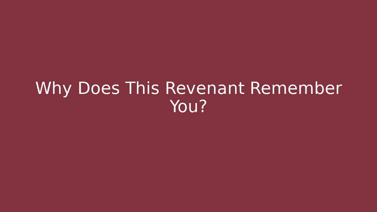 Why Does This Revenant Remember You?