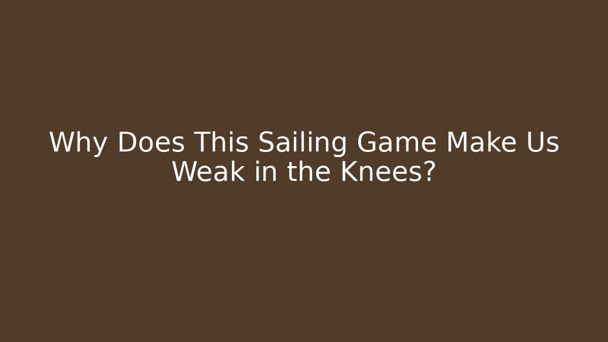 Why Does This Sailing Game Make Us Weak in the Knees? - Critter Realm