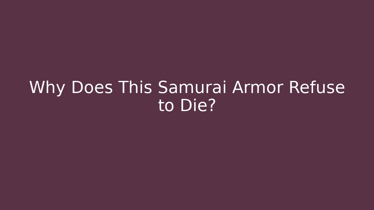 Why Does This Samurai Armor Refuse to Die?