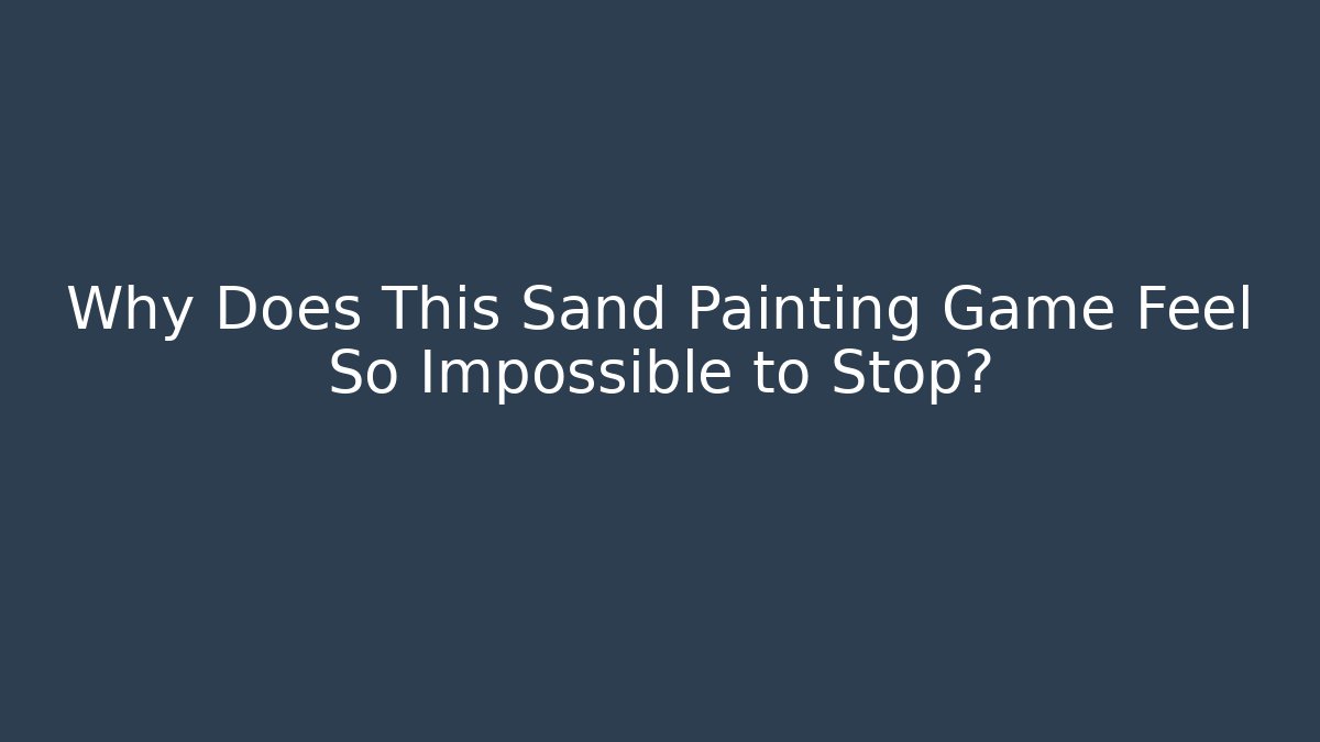 Why Does This Sand Painting Game Feel So Impossible to Stop? - Critter Realm