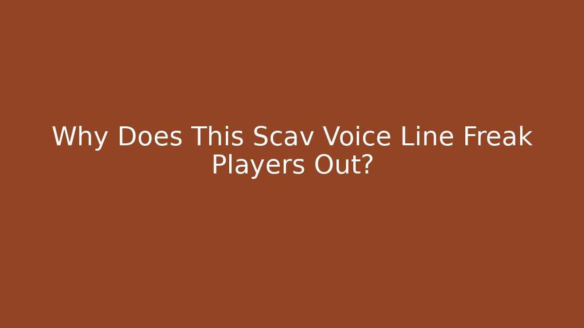 Why Does This Scav Voice Line Freak Players Out?