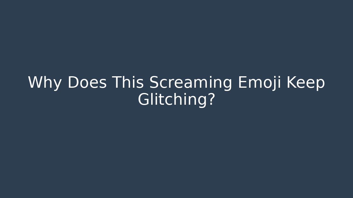 Why Does This Screaming Emoji Keep Glitching?