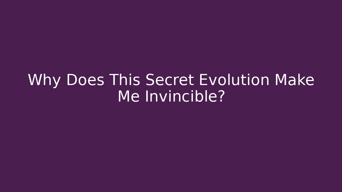 Why Does This Secret Evolution Make Me Invincible?