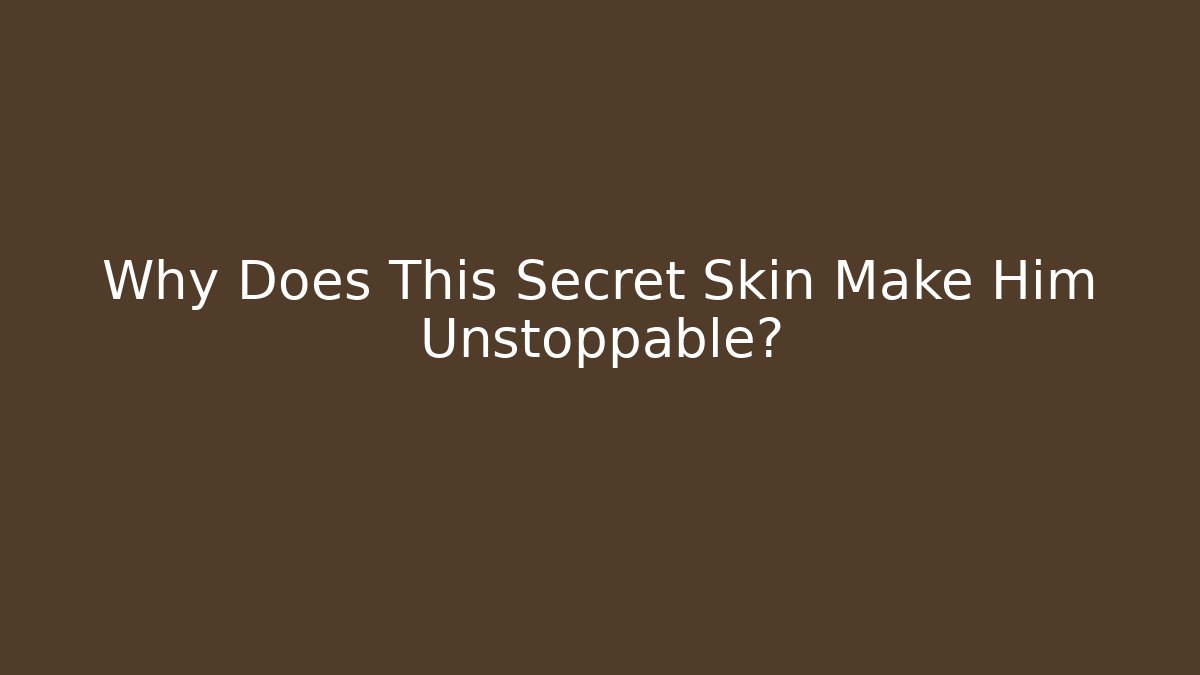 Why Does This Secret Skin Make Him Unstoppable?
