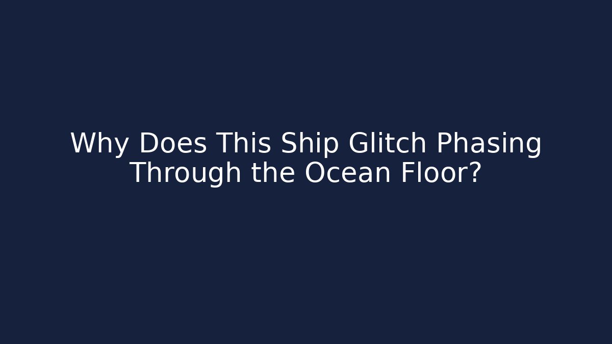 Why Does This Ship Glitch Phasing Through the Ocean Floor? - Critter Realm