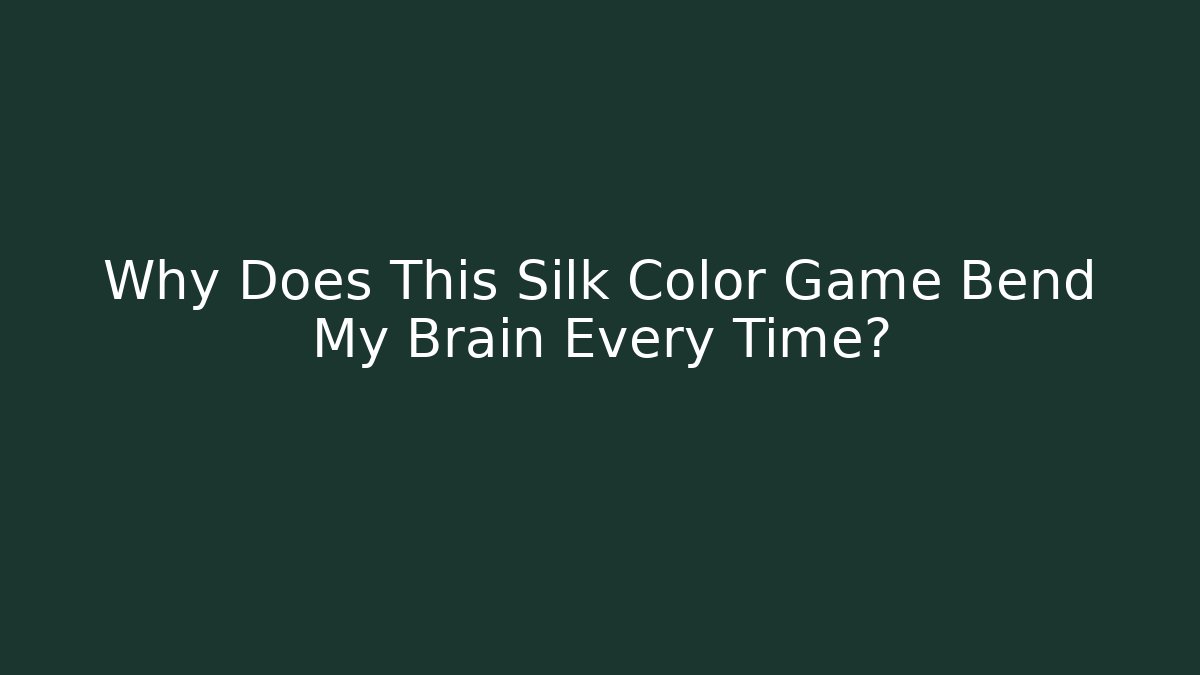 Why Does This Silk Color Game Bend My Brain Every Time?