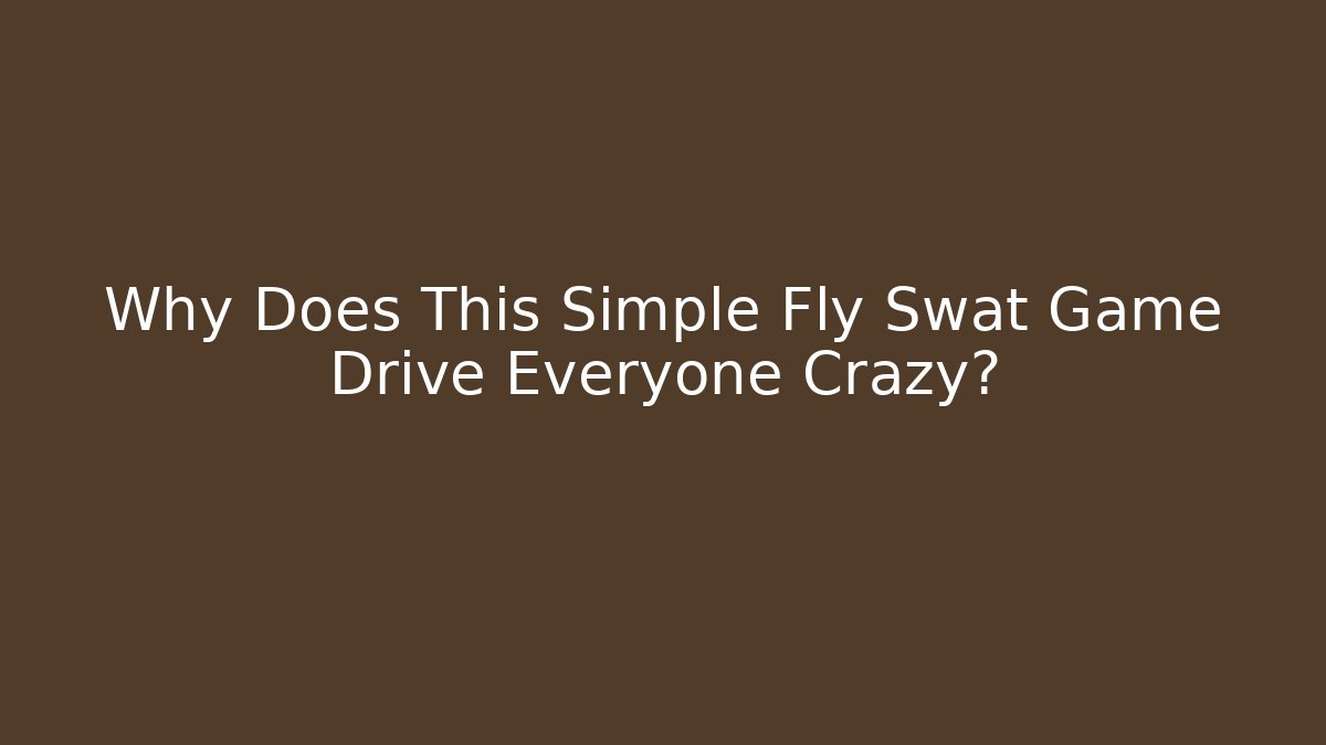 Why Does This Simple Fly Swat Game Drive Everyone Crazy? - Critter Realm